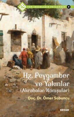 Tüm İnsanların Peygamberi -7 Hz. Peygamber ve Yakınlar - Beyan Yayınları