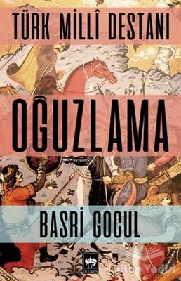 Türk Milli Destanı - Oğuzlama - Ötüken Neşriyat