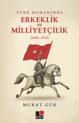 Türk Romanında Erkeklik ve Milliyetçilik (1908-1923) - Kesit Yayınları