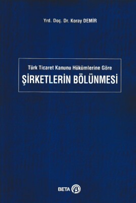 Türk Ticaret Kanunu Hükümlerine Göre Şirketlerin Bölünmesi - Beta Basım Yayım