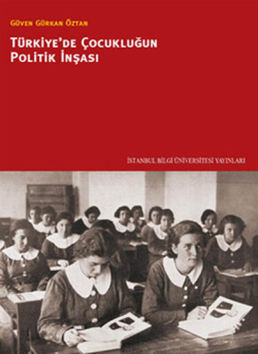 Türkiye'de Çocukluğun Politik İnşası - İstanbul Bilgi Üniversitesi Yayınları