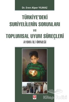 Türkiye'deki Suriyelilerin Sorunları ve Toplumsal Uyum Süreçleri - Ekin Yayınevi