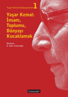 Yaşar Kemal Sempozyumları 1 - Yaşar Kemal İnsanı Toplumu Dünyayı Kucaklamak - Literatür Yayınları