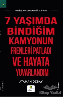 Yedi Yaşımda Bindiğim Kamyonun Frenleri Patladı ve Hayata Yuvarlandım - Elma Yayınevi