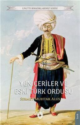 Yeniçeriler Ve Eski Türk Ordusu Unutturmadıklarımız Serisi - 1