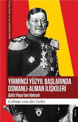 Yirminci Yüzyıl Başlarında Osmanlı-Alman İlişkileri Goltz Paşa’Nın Hatıratı - Dorlion Yayınları