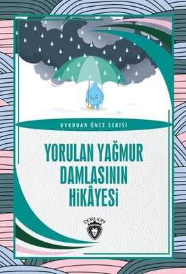 Yorulan Yağmur Damlasının Hikayesi - Uykudan Önce Serisi - Dorlion Yayınları