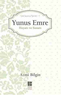 Yunus Emre / Hayatı ve Sanatı Türk Tasavvuf Şairleri 1 - Bilge Kültür Sanat