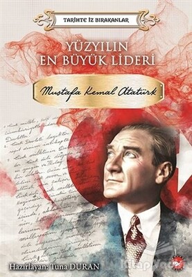 Yüzyılın En Büyük Lideri Mustafa Kemal Atatürk - Beyaz Balina Yayınları