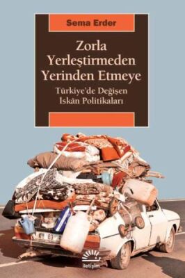 Zorla Yerleştirmeden Yerinden Etmeye Türkiyede Değişen İskan Politikaları - 1